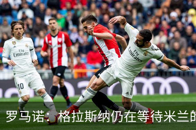 罗马诺：格拉斯纳仍在等待米兰的答复，后者再次和雅伊斯勒会面